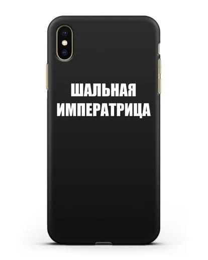 Чехол с надписью Шальная императрица силиконовый для iPhone XS Max
