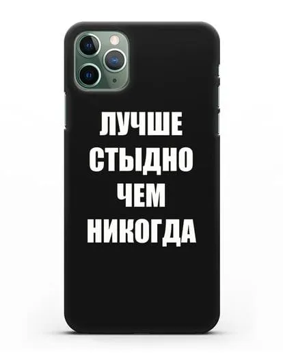 Чехол с надписью Лучше стыдно, чем никогда силиконовый для iPhone 11 Pro Max