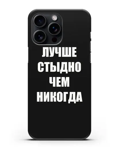 Чехол с надписью Лучше стыдно, чем никогда силиконовый для iPhone 15 Pro Max