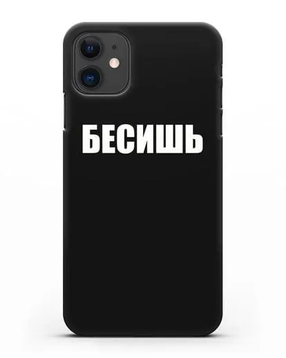 Чехол с надписью Бесишь силиконовый для iPhone 11