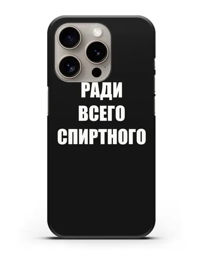 Чехол с надписью Ради всего спиртного силиконовый для iPhone 15 Pro