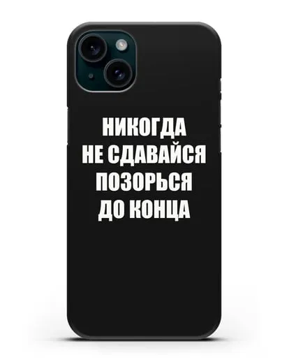Чехол с надписью Никогда не сдавайся позорься до конца силиконовый для iPhone 15 Plus