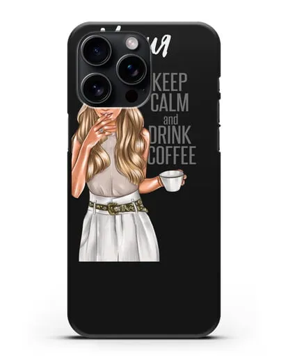 Именной чехол Девушка в берете с кофе и надписью Keep calm and drink coffee силиконовый для iPhone 15 Pro Max