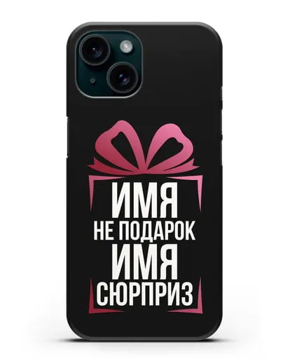 Именной чехол Не подарок, а сюрприз силиконовый для iPhone 15