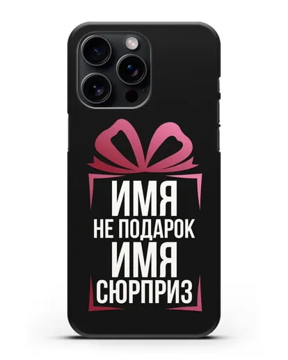 Именной чехол Не подарок, а сюрприз силиконовый для iPhone 15 Pro Max