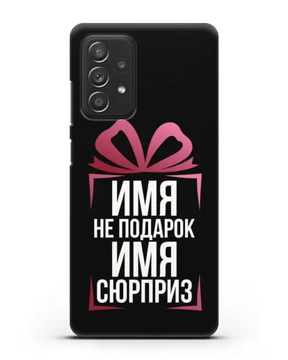 Именной чехол Не подарок, а сюрприз силиконовый для Samsung Galaxy A53